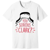 You Serious Clark Premium T-Shirt