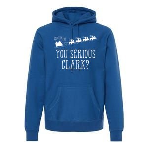 You Serious Clark Santa Claus Reindeer Sleigh Xmas Holiday Gift Premium Hoodie