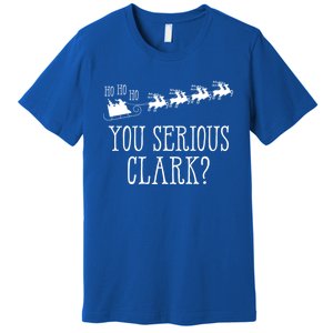 You Serious Clark Santa Claus Reindeer Sleigh Xmas Holiday Gift Premium T-Shirt