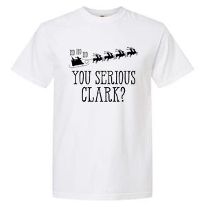 You Serious Clark Santa Claus Reindeer Sleigh Xmas Holiday Gift Garment-Dyed Heavyweight T-Shirt