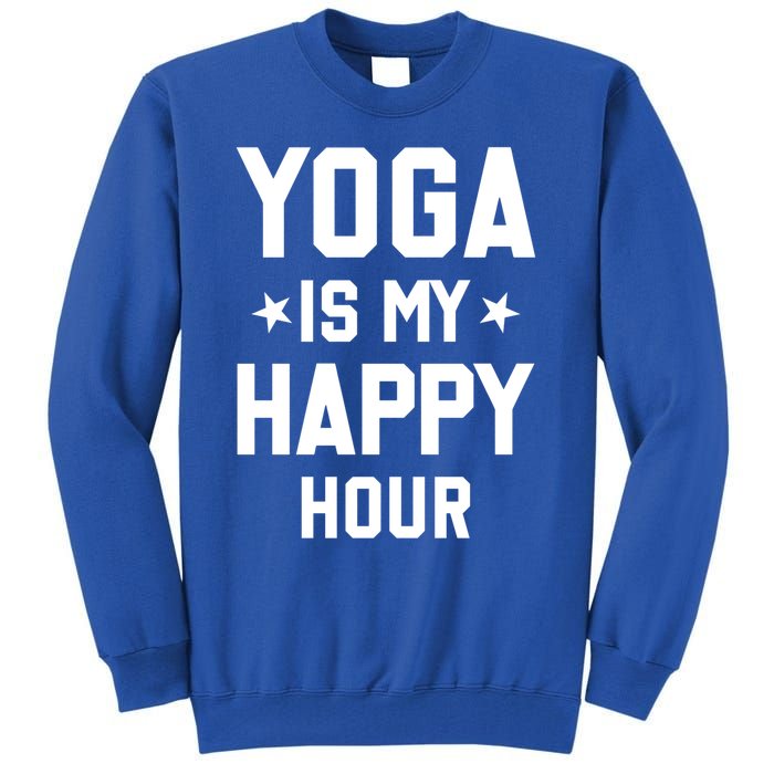 Yoga Saying Cool Gift Yoga Is My Happy Hour Gift Tall Sweatshirt