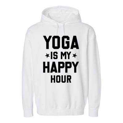 Yoga Saying Cool Gift Yoga Is My Happy Hour Gift Garment-Dyed Fleece Hoodie