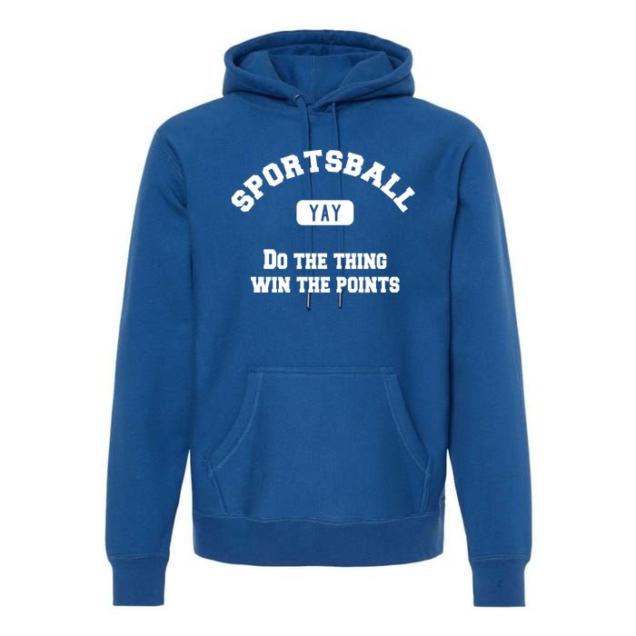 Yay Sportsball Do The Thing Win The Points Funny Sport Gift Premium Hoodie