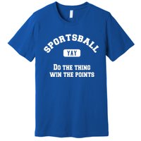 Yay Sportsball Do The Thing Win The Points Funny Sport Gift Premium T-Shirt