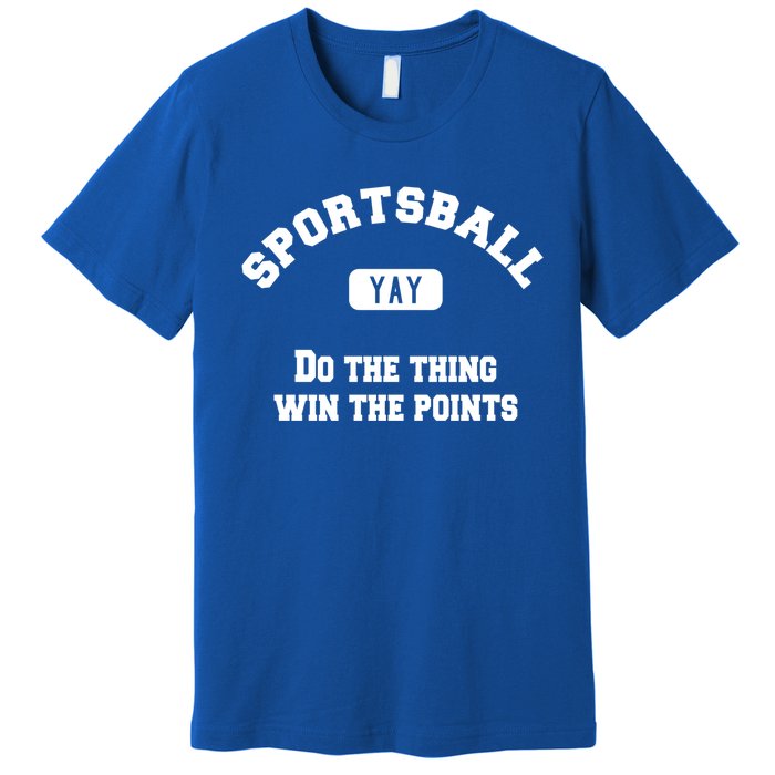 Yay Sportsball Do The Thing Win The Points Funny Sport Gift Premium T-Shirt