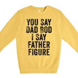 You Say Dad Bod I Say Father Figure Cute Gift Premium Crewneck Sweatshirt