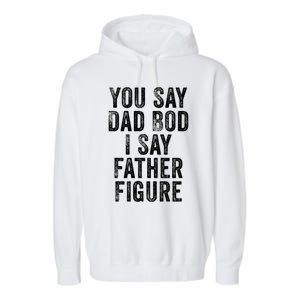 You Say Dad Bod I Say Father Figure Cute Gift Garment-Dyed Fleece Hoodie