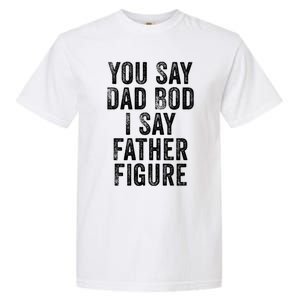 You Say Dad Bod I Say Father Figure Cute Gift Garment-Dyed Heavyweight T-Shirt