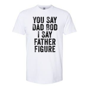 You Say Dad Bod I Say Father Figure Cute Gift Softstyle CVC T-Shirt