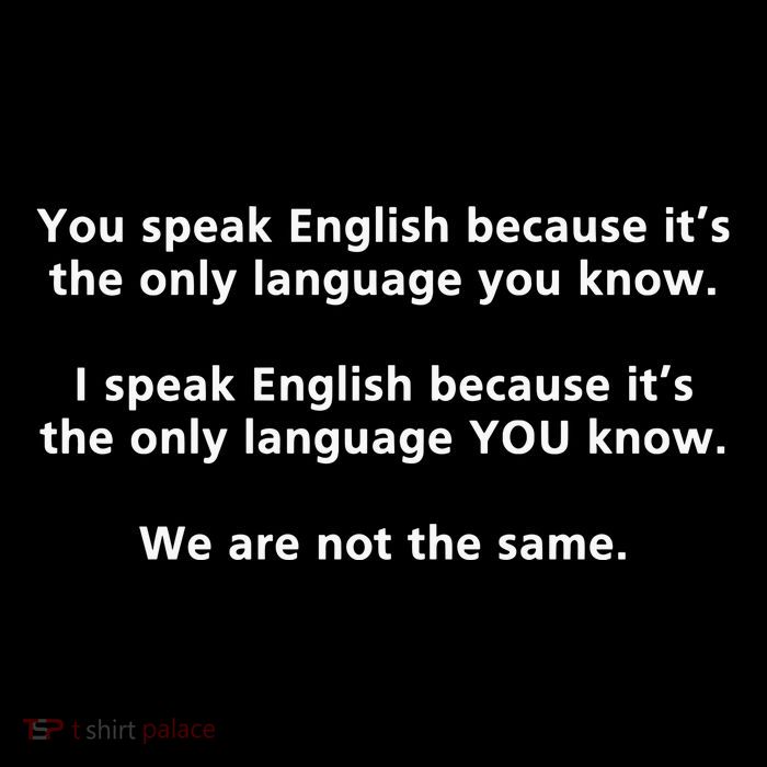 You Speak English Because It’S The Only Language You Know T-Shirt