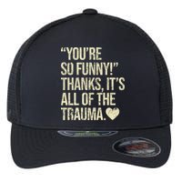 You're So Funny Thanks It's All Of The Trauma Flexfit Unipanel Trucker Cap