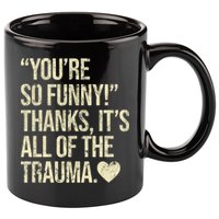 You're So Funny Thanks It's All Of The Trauma 11oz C Handle Ceramic Mug