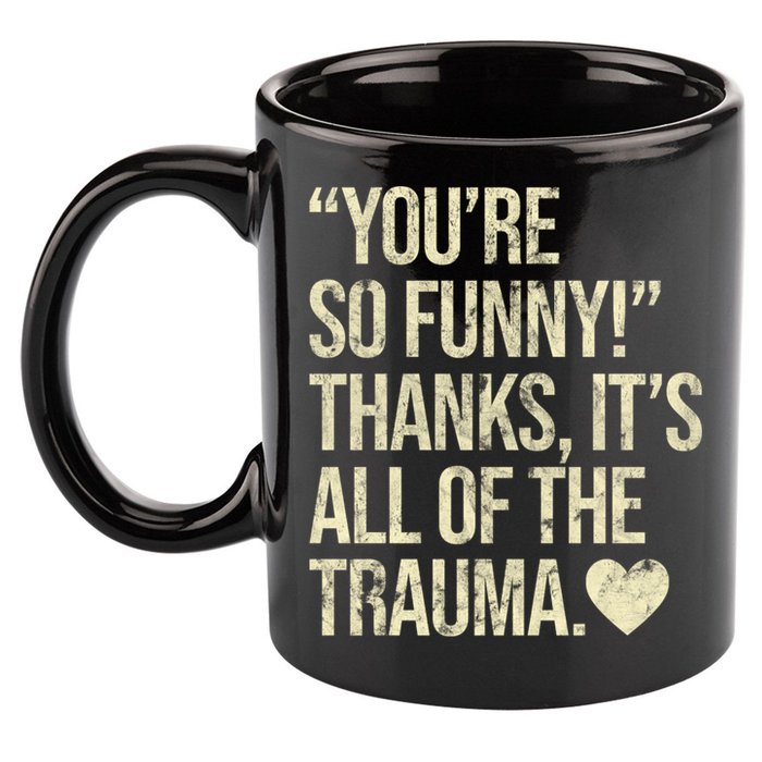 You're So Funny Thanks It's All Of The Trauma 11oz C Handle Ceramic Mug