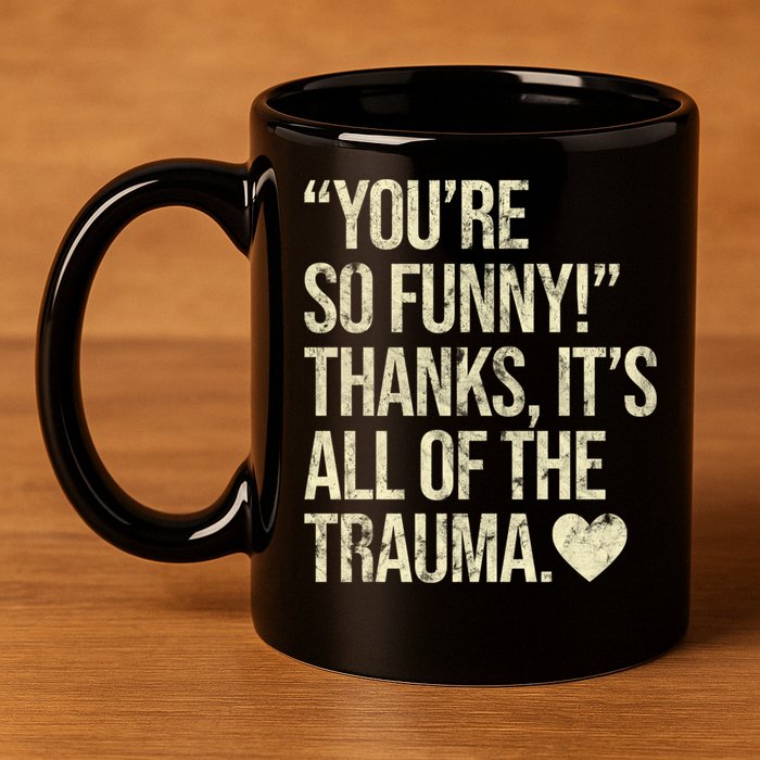 You're So Funny Thanks It's All Of The Trauma 11oz C Handle Ceramic Mug