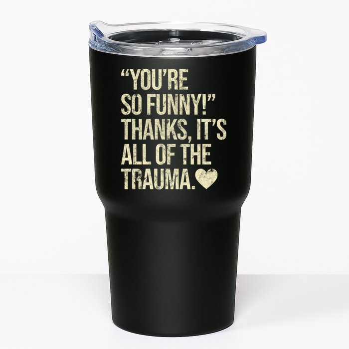 You're So Funny Thanks It's All Of The Trauma Tumbler