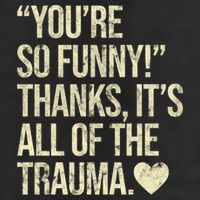 You're So Funny Thanks It's All Of The Trauma Tumbler