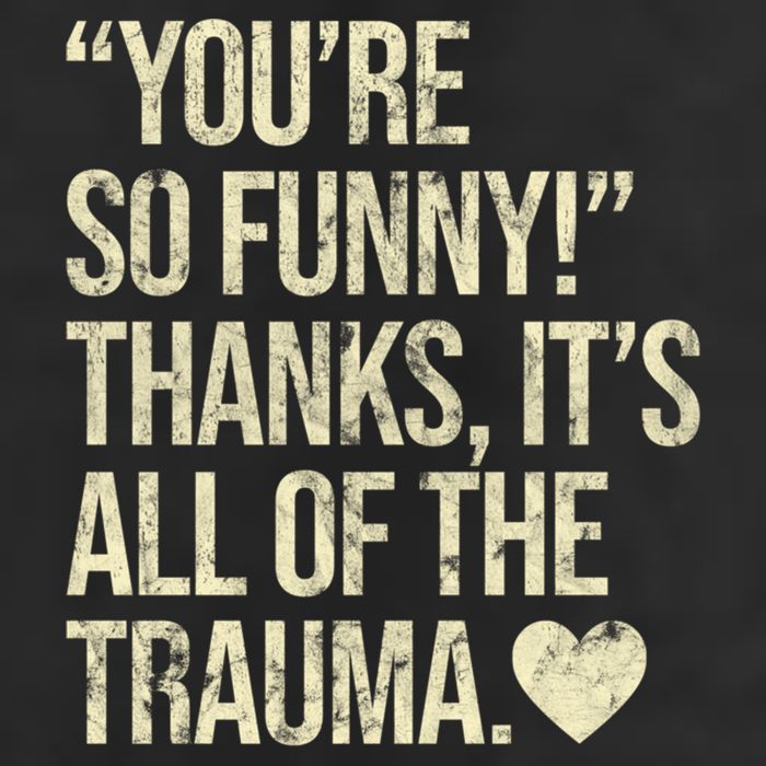 You're So Funny Thanks It's All Of The Trauma Tumbler