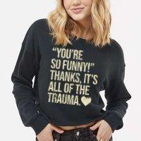 You're So Funny Thanks It's All Of The Trauma Cropped Pullover Crew