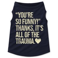 You're So Funny Thanks It's All Of The Trauma Doggie Tank