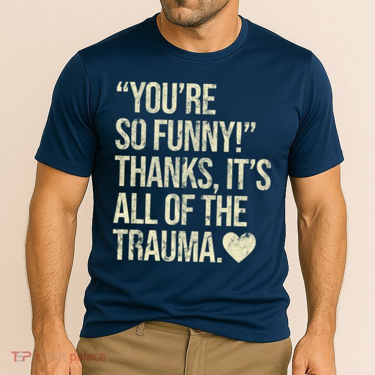 You're So Funny Thanks It's All Of The Trauma Performance Shirt