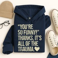 You're So Funny Thanks It's All Of The Trauma Hoodie