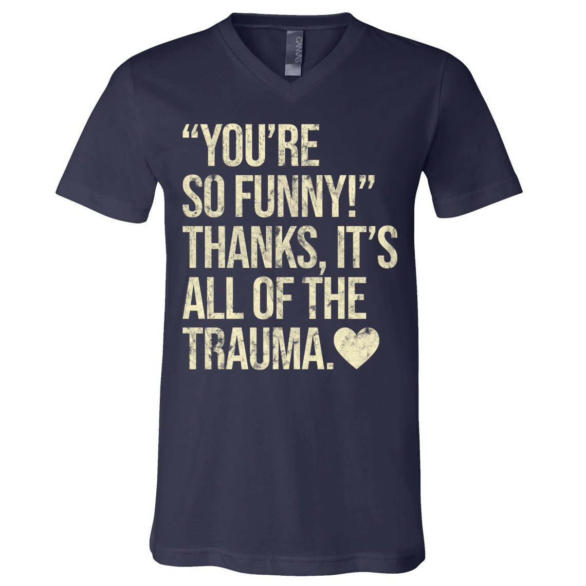 You're So Funny Thanks It's All Of The Trauma V-Neck T-Shirt
