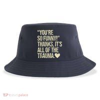 You're So Funny Thanks It's All Of The Trauma Sustainable Bucket Hat