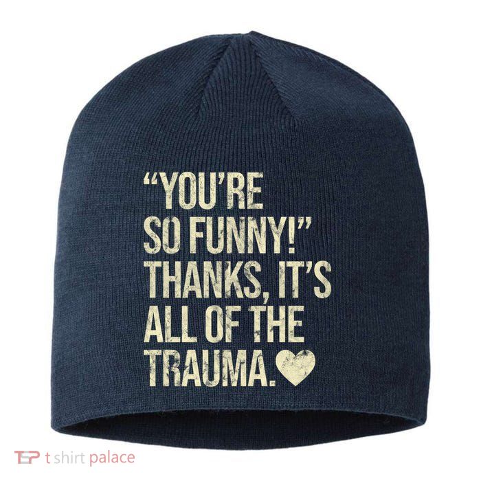 You're So Funny Thanks It's All Of The Trauma Sustainable Beanie