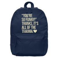 You're So Funny Thanks It's All Of The Trauma 16 in Basic Backpack