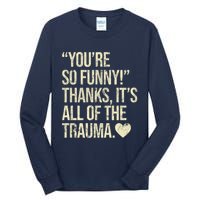 You're So Funny Thanks It's All Of The Trauma Tall Long Sleeve T-Shirt