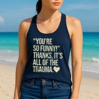 You're So Funny Thanks It's All Of The Trauma Womens Tank Top