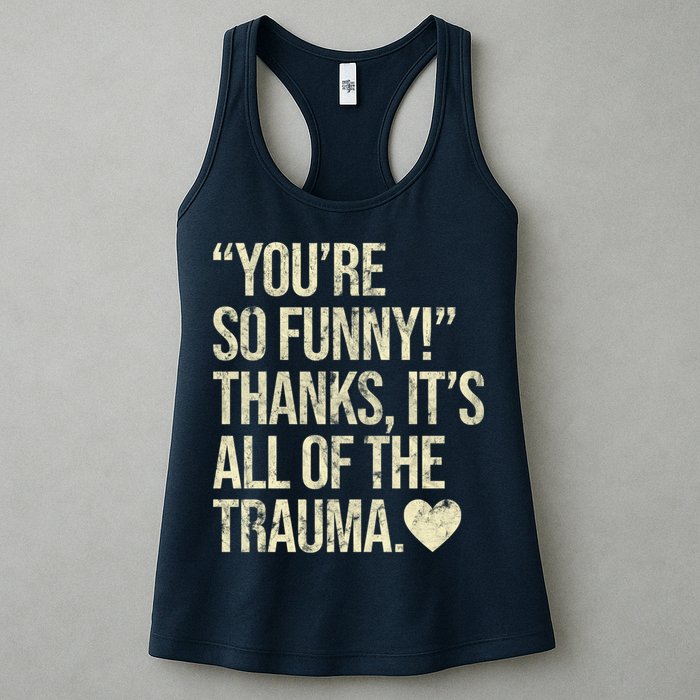 You're So Funny Thanks It's All Of The Trauma Womens Tank Top
