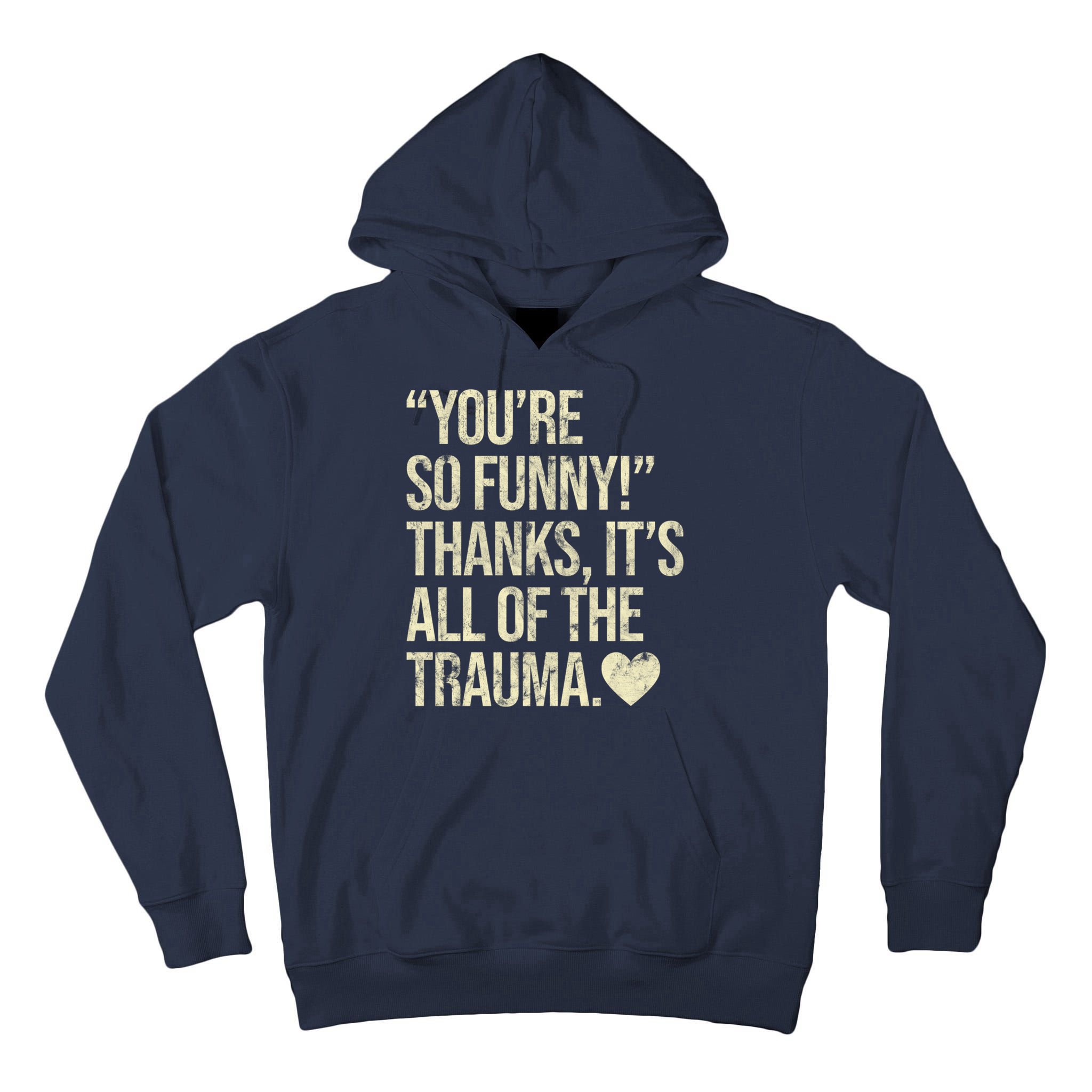 You're So Funny Thanks It's All Of The Trauma Tall Hoodie