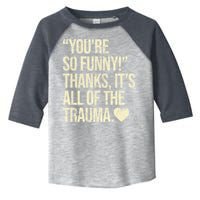 You're So Funny Thanks It's All Of The Trauma Toddler Fine Jersey T-Shirt