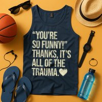 You're So Funny Thanks It's All Of The Trauma Tank Top