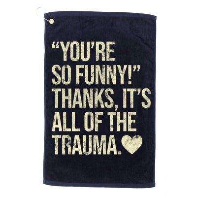 You're So Funny Thanks It's All Of The Trauma Golf Towel
