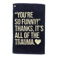 You're So Funny Thanks It's All Of The Trauma Golf Towel