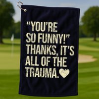 You're So Funny Thanks It's All Of The Trauma Golf Towel