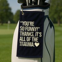 You're So Funny Thanks It's All Of The Trauma Golf Towel
