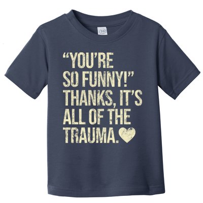 You're So Funny Thanks It's All Of The Trauma Toddler T-Shirt