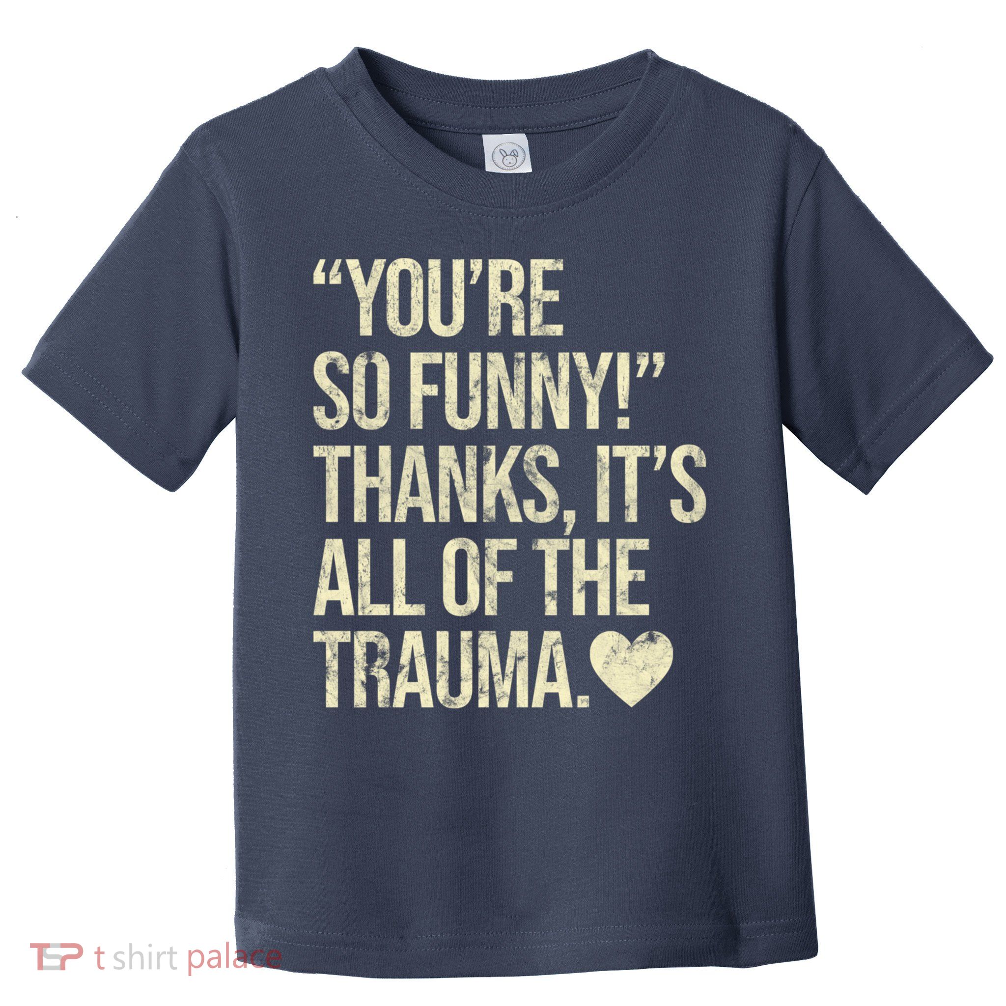You're So Funny Thanks It's All Of The Trauma Toddler T-Shirt