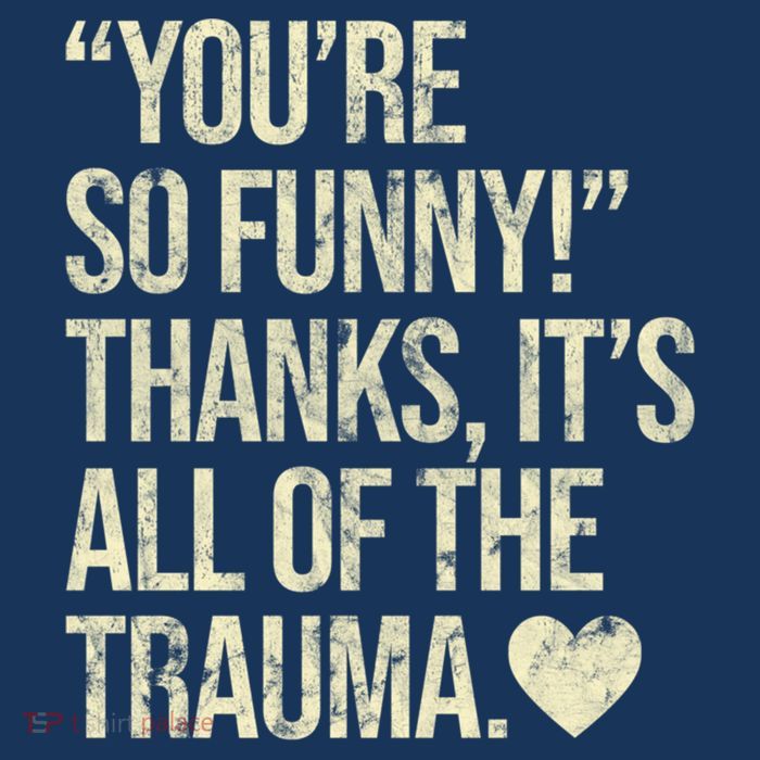 You're So Funny Thanks It's All Of The Trauma Toddler T-Shirt