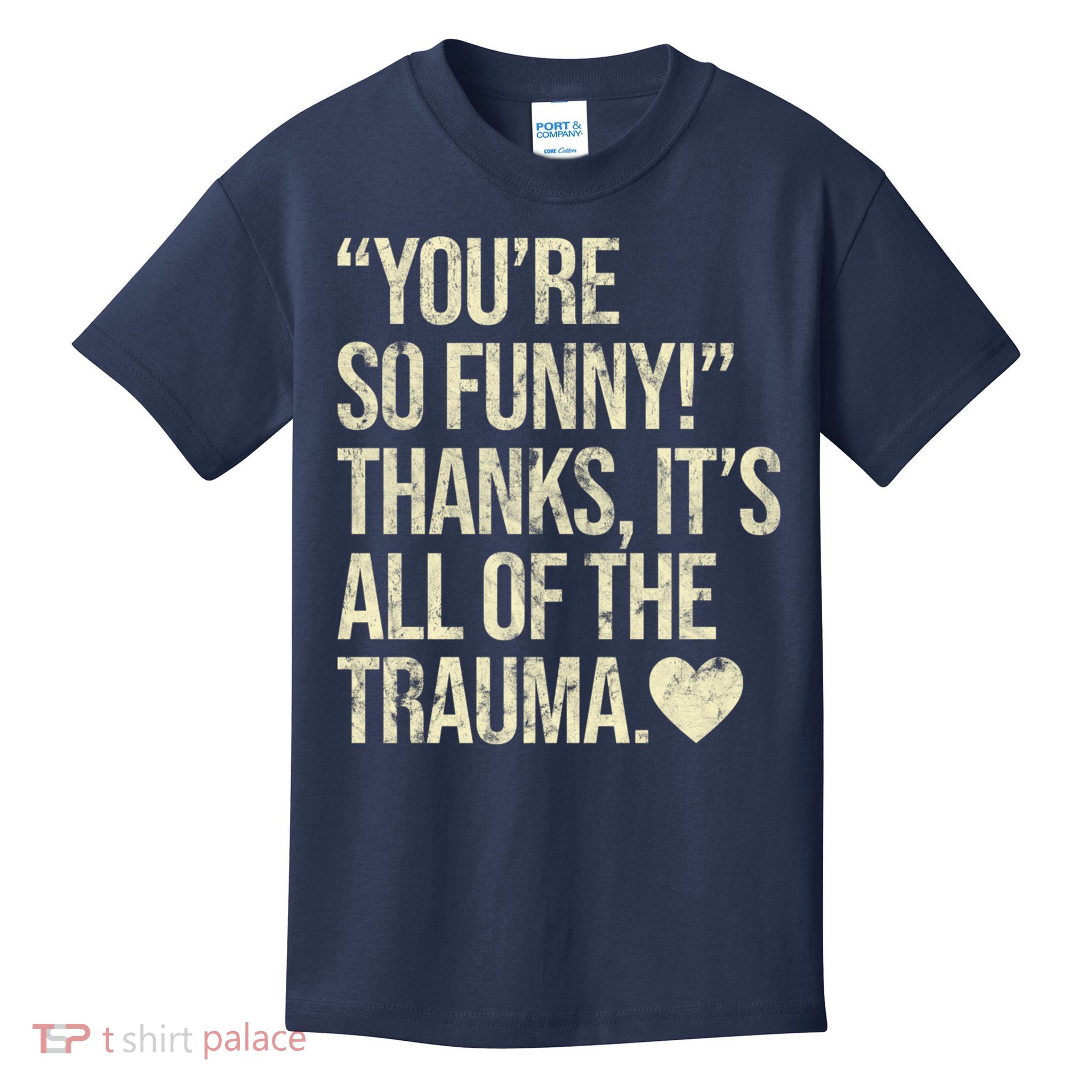 You're So Funny Thanks It's All Of The Trauma Kids T-Shirt