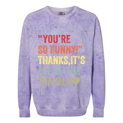 You're So Funny Thanks It's All Of The Trauma Colorblast Crewneck Sweatshirt