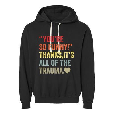 You're So Funny Thanks It's All Of The Trauma Garment-Dyed Fleece Hoodie