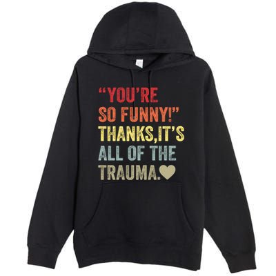 You're So Funny Thanks It's All Of The Trauma Premium Pullover Hoodie