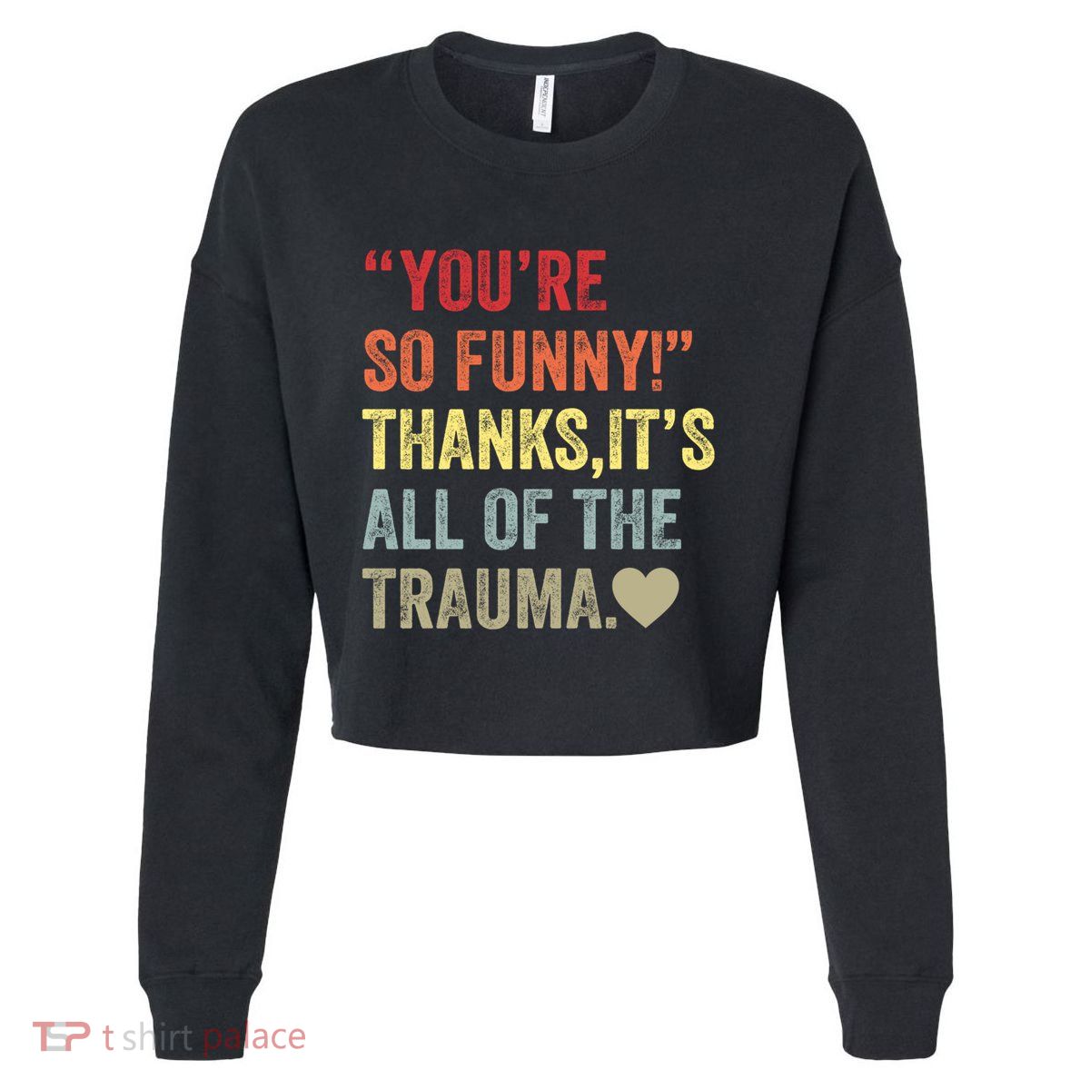 You're So Funny Thanks It's All Of The Trauma Cropped Pullover Crew