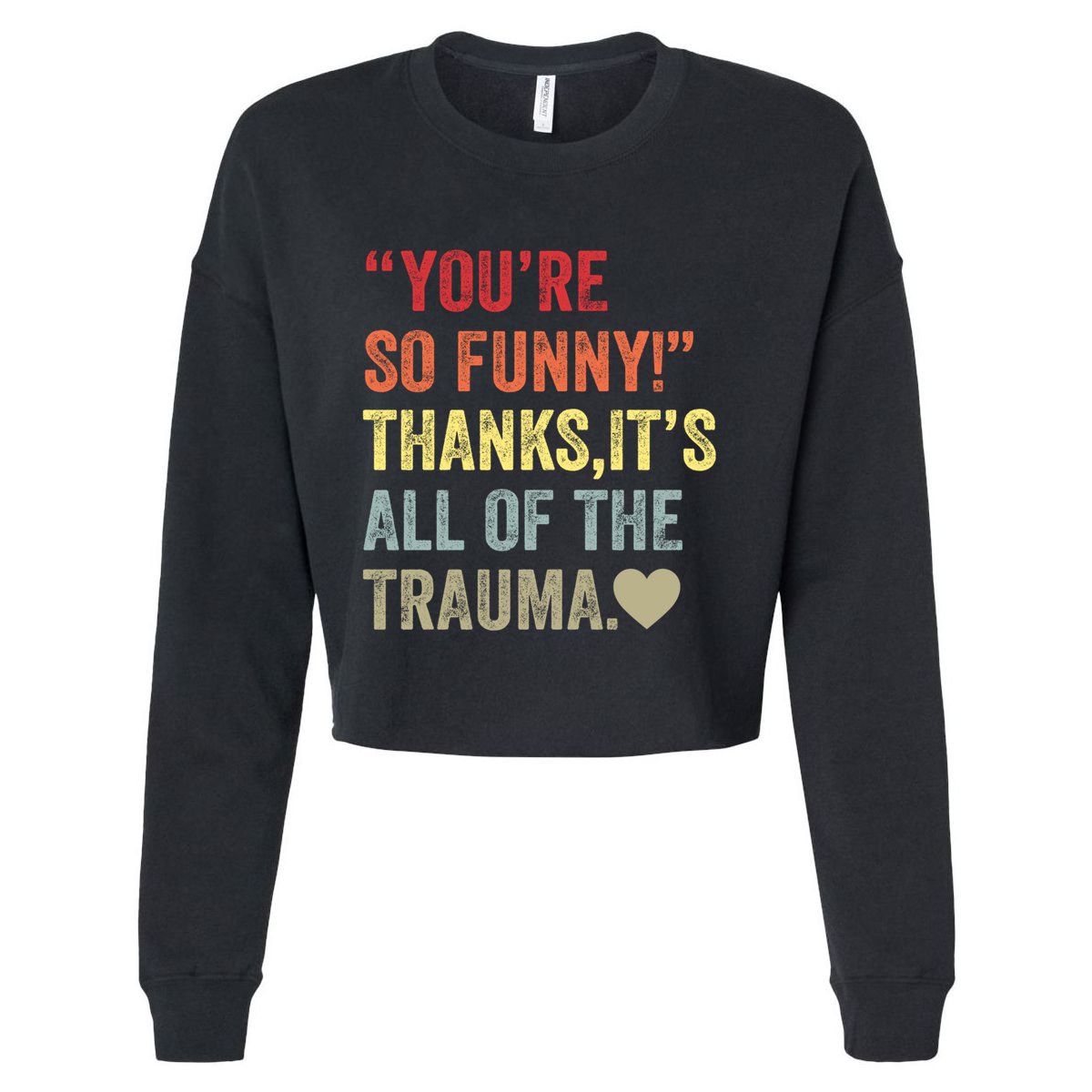 You're So Funny Thanks It's All Of The Trauma Cropped Pullover Crew