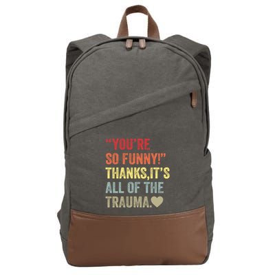 You're So Funny Thanks It's All Of The Trauma Cotton Canvas Backpack