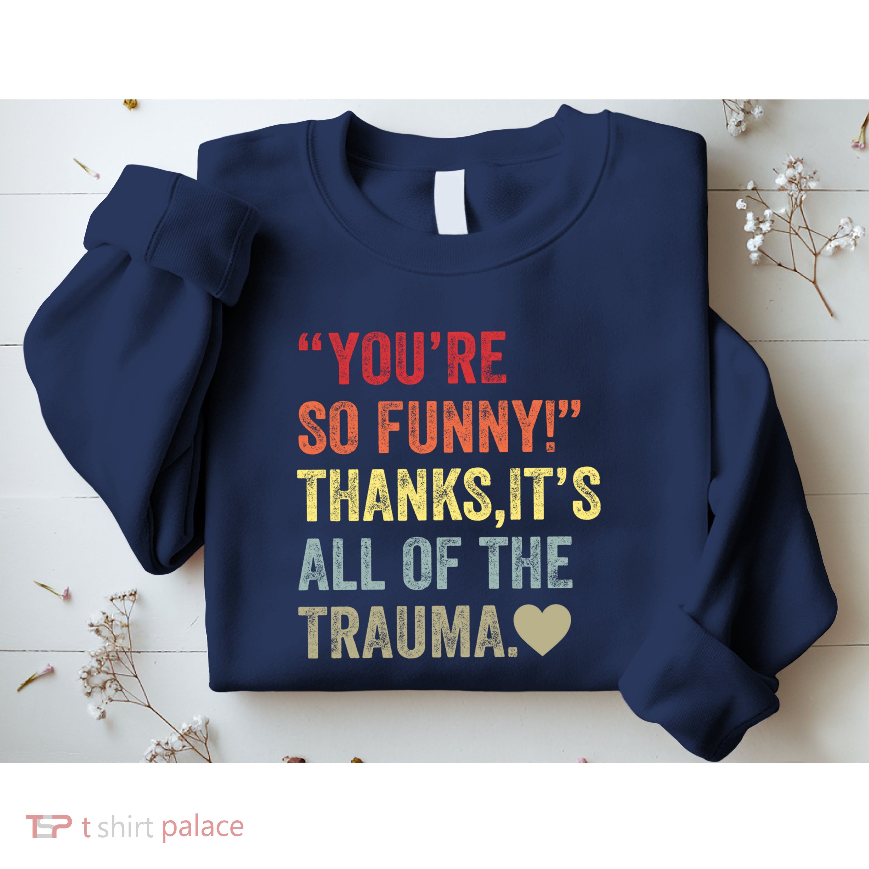 You're So Funny Thanks It's All Of The Trauma Sweatshirt